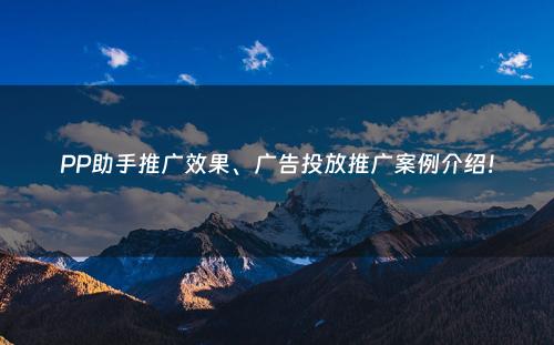 PP助手推广效果、广告投放推广案例介绍！